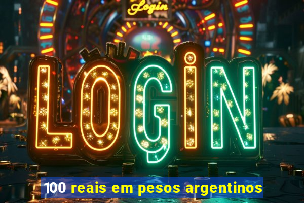 100 reais em pesos argentinos